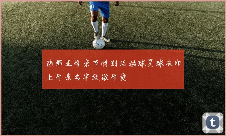 热那亚母亲节特别活动球员球衣印上母亲名字致敬母爱
