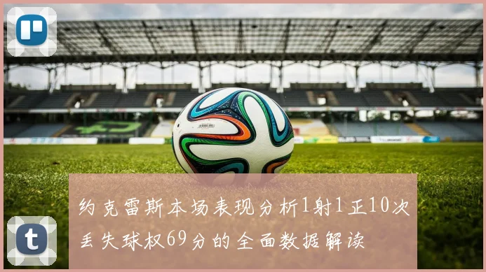 约克雷斯本场表现分析1射1正10次丢失球权69分的全面数据解读